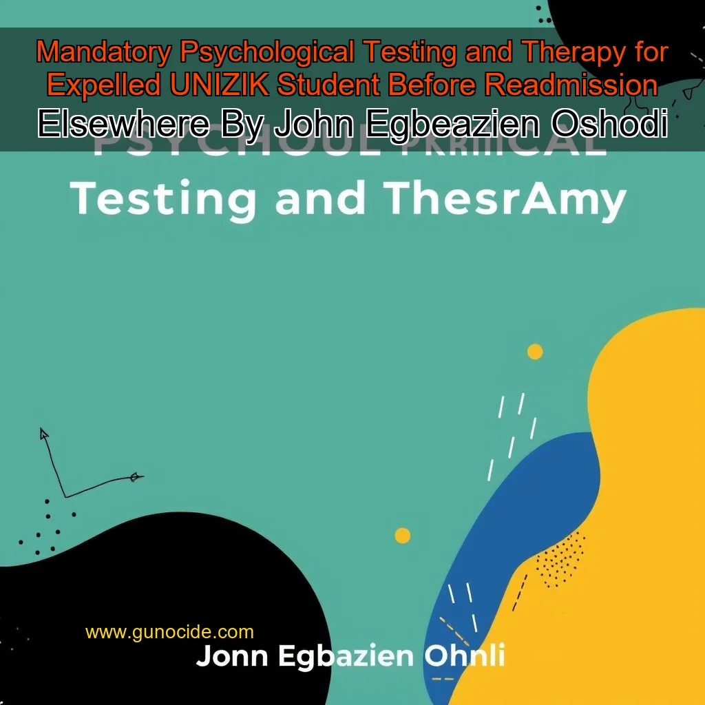 Read more about the article Mandatory Psychological Testing and Therapy for Expelled UNIZIK Student Before Readmission Elsewhere  By John Egbeazien Oshodi