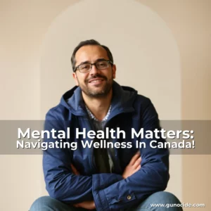 Read more about the article Mental Health Matters: Navigating Wellness In Canada!
