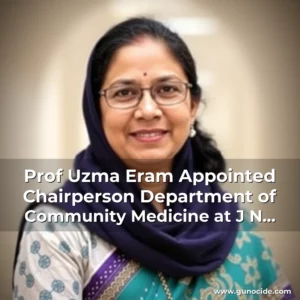 Read more about the article Prof Uzma Eram Appointed Chairperson  Department of Community Medicine at J  N  Medical College  AMU